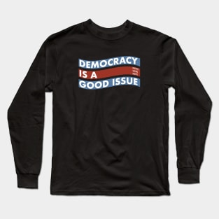 DEMOCRACY IS A GOOD ISSUE Long Sleeve T-Shirt